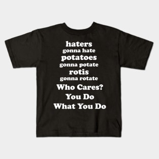 Haters Gonna Hate Potatoes Gonna Potate Rotis Gonna Rotate Who Cares? You Do You Kids T-Shirt